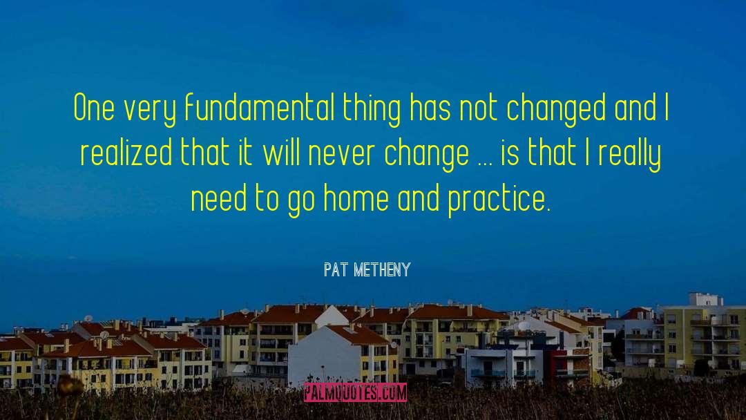 I Need Change quotes by Pat Metheny