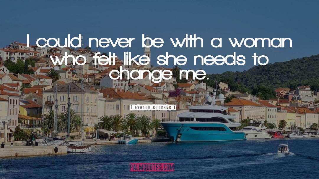 I Need Change quotes by Ashton Kutcher
