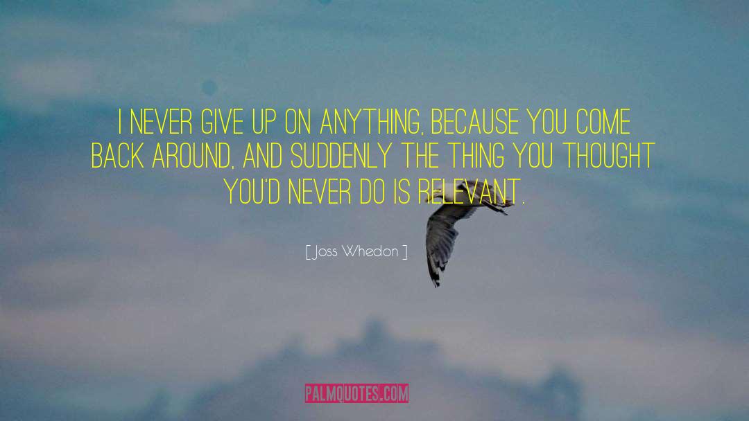 I Never Give Up quotes by Joss Whedon