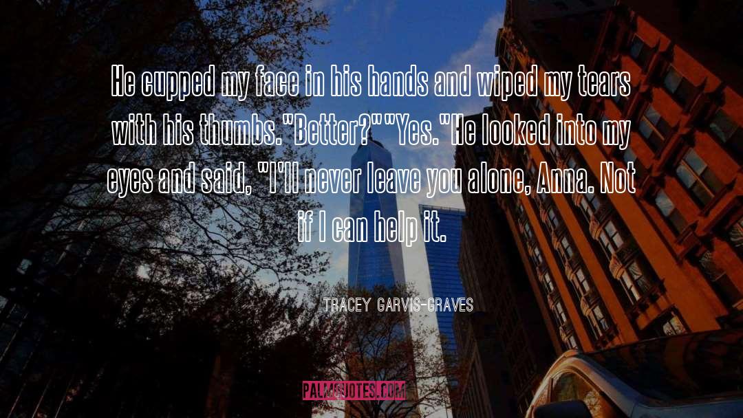 I Never Leave You Alone quotes by Tracey Garvis-Graves