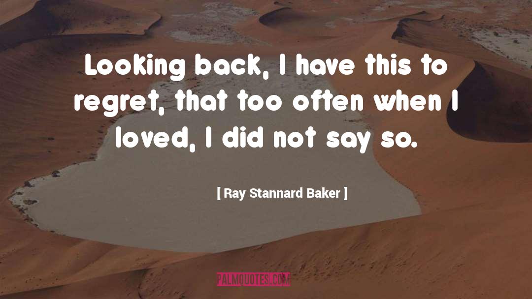 I Regret quotes by Ray Stannard Baker