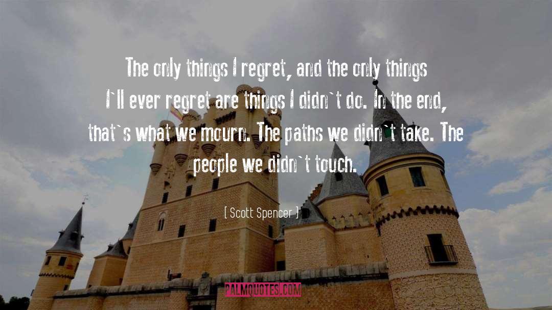 I Regret quotes by Scott Spencer