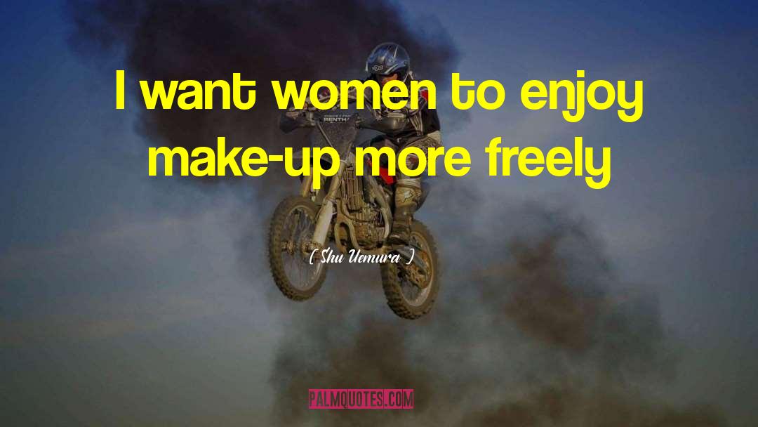 I Want A Woman quotes by Shu Uemura