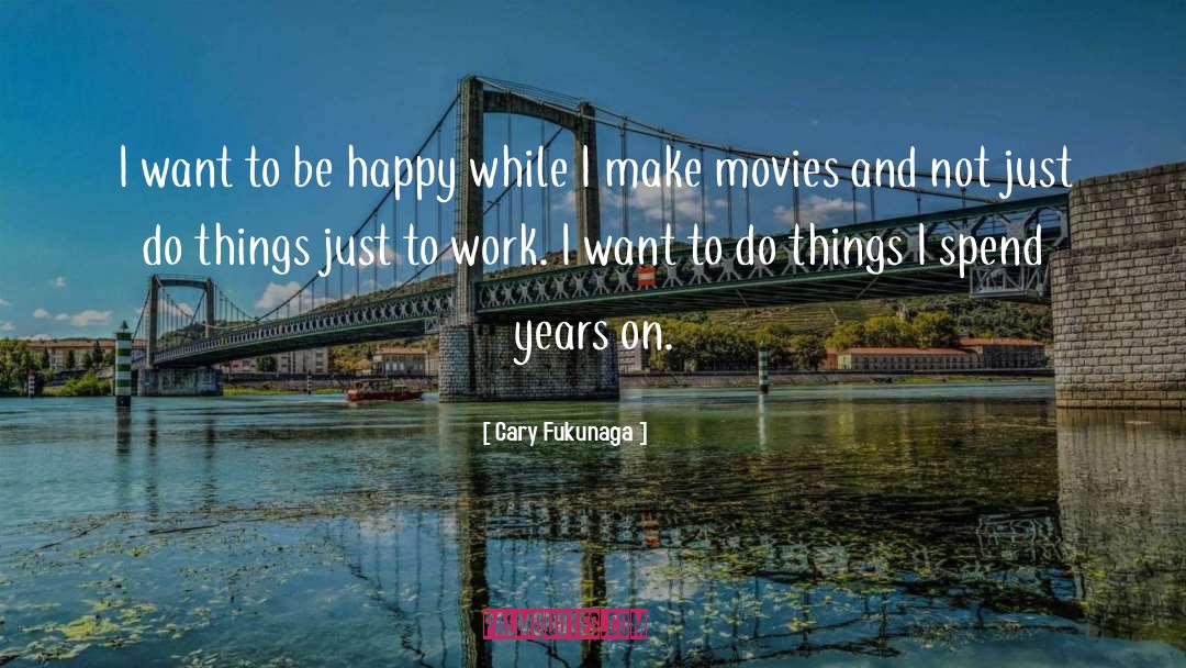 I Want To Be Happy quotes by Cary Fukunaga