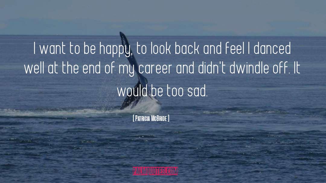 I Want To Be Happy quotes by Patricia McBride