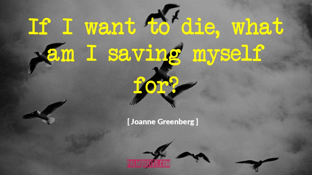 I Want To Die quotes by Joanne Greenberg