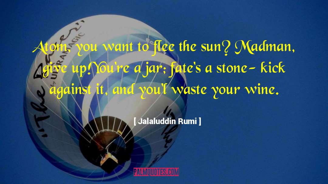 I Want To Give Up quotes by Jalaluddin Rumi