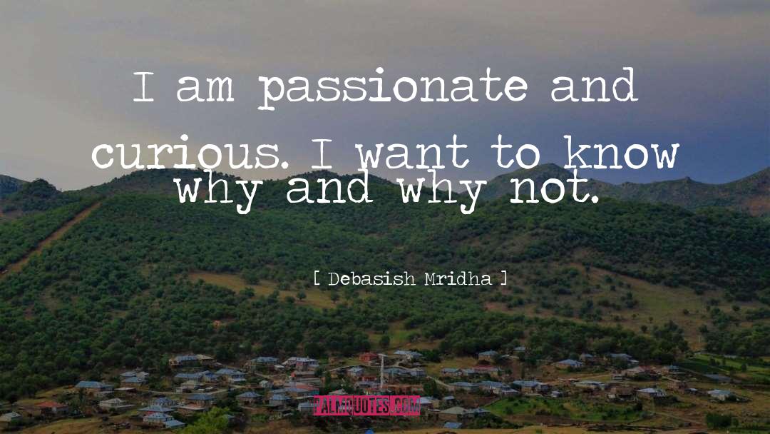 I Want To Know Why And Why Not quotes by Debasish Mridha