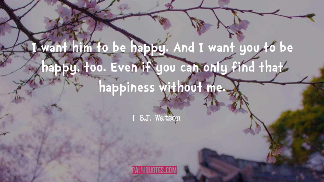 I Want You To Be Happy quotes by S.J. Watson