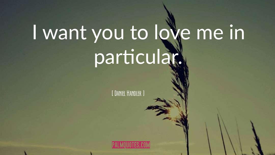 I Want You To Love Me quotes by Daniel Handler