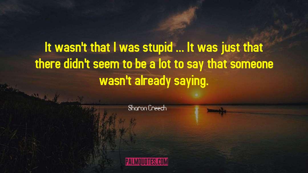 I Was Stupid quotes by Sharon Creech