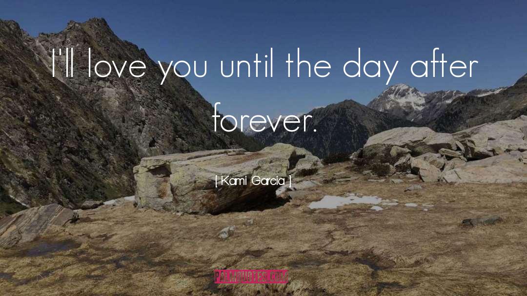 I Will Love You Until The Day I Die quotes by Kami Garcia