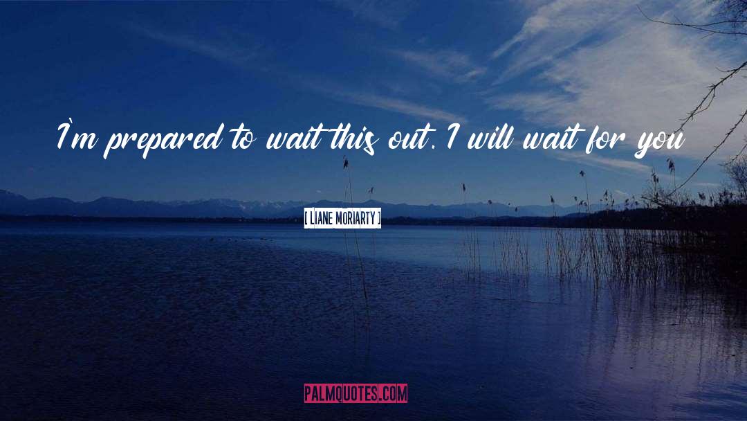 I Will Wait For You quotes by Liane Moriarty