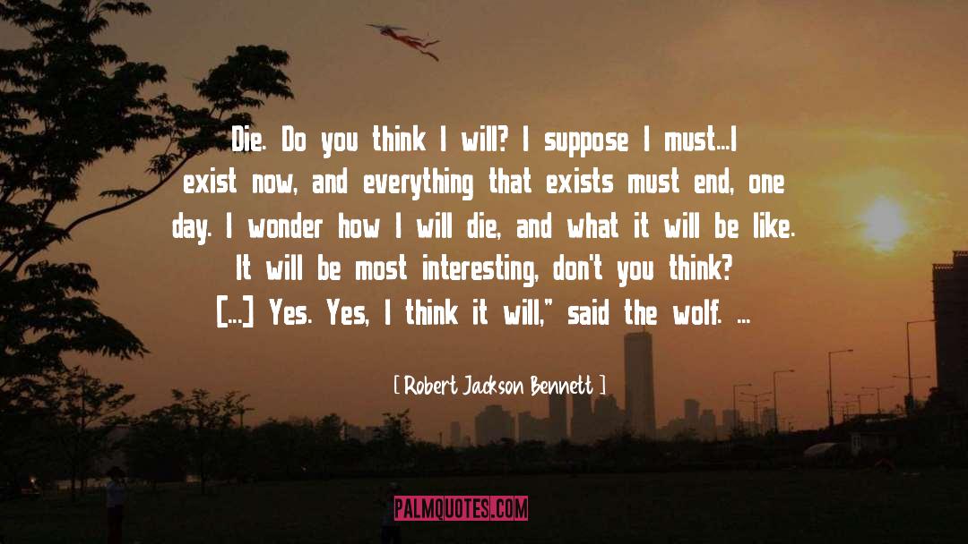 I Wonder How You Will Feel quotes by Robert Jackson Bennett