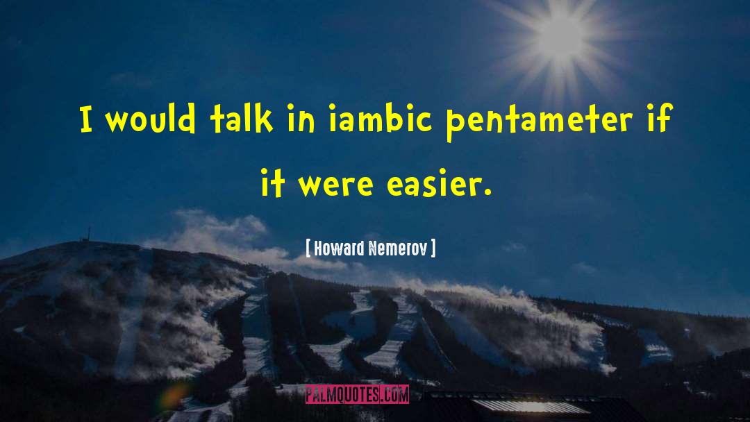Iambic Pentameter quotes by Howard Nemerov
