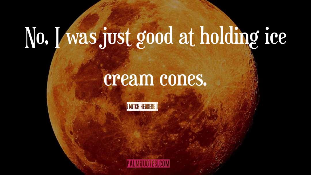 Ice Cream Cones quotes by Mitch Hedberg