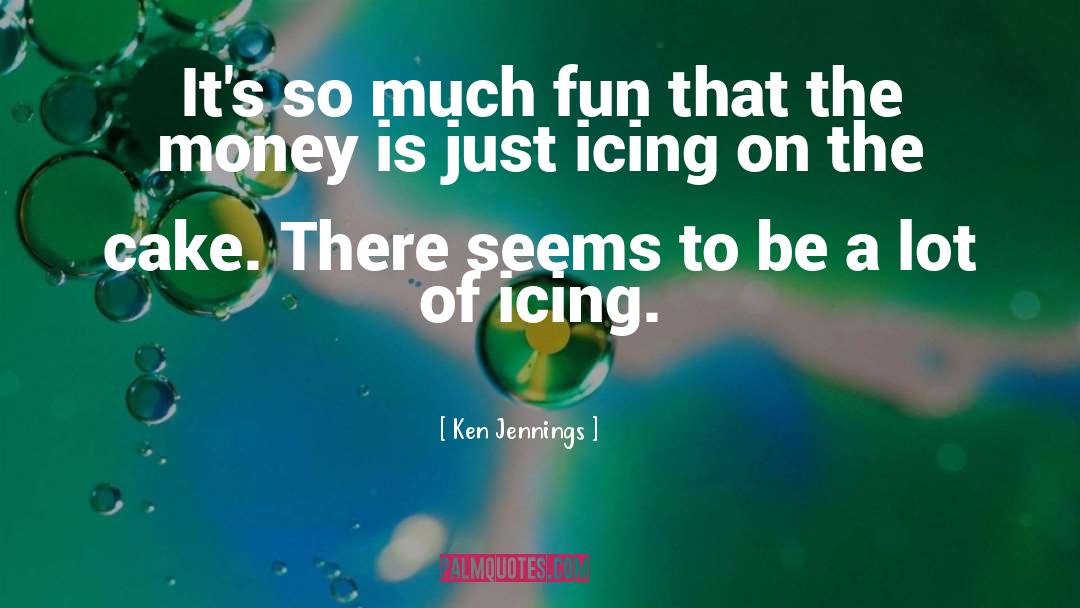 Icing On The Cake quotes by Ken Jennings