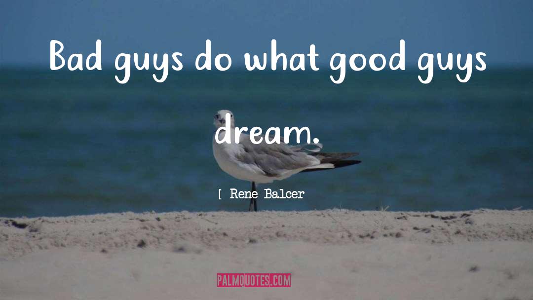 Idea Bad Dream Good quotes by Rene Balcer