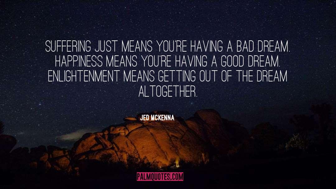Idea Bad Dream Good quotes by Jed McKenna