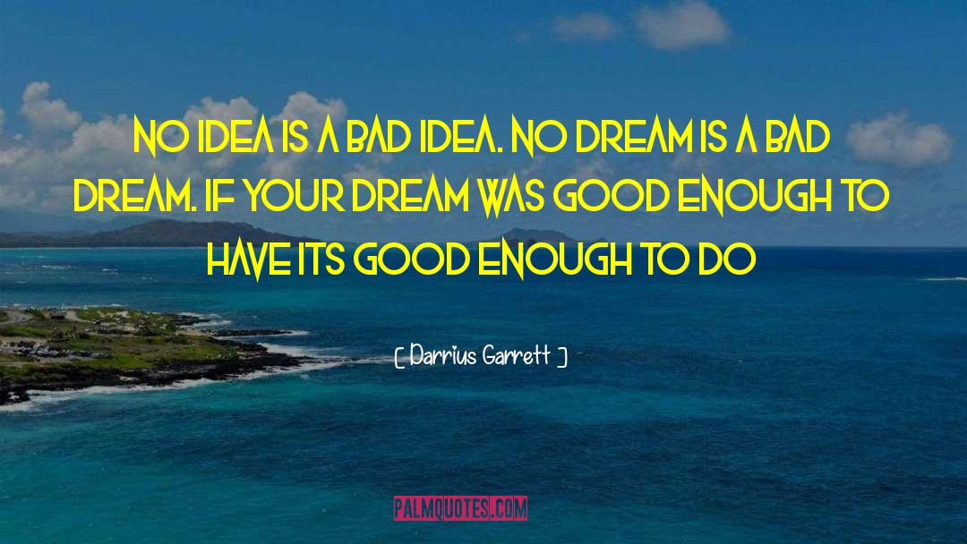 Idea Bad Dream Good quotes by Darrius Garrett