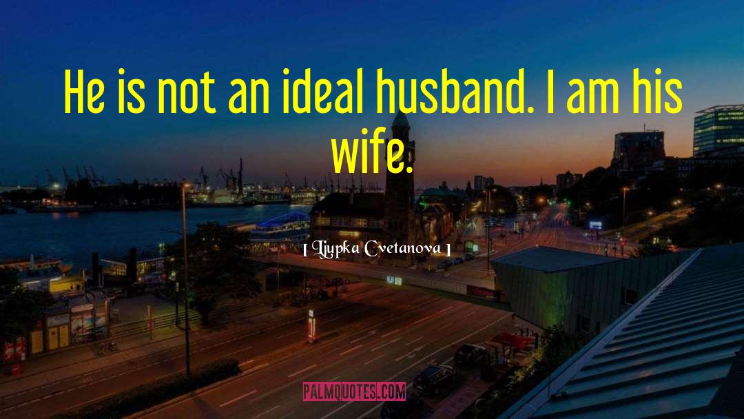 Ideal Husband quotes by Ljupka Cvetanova