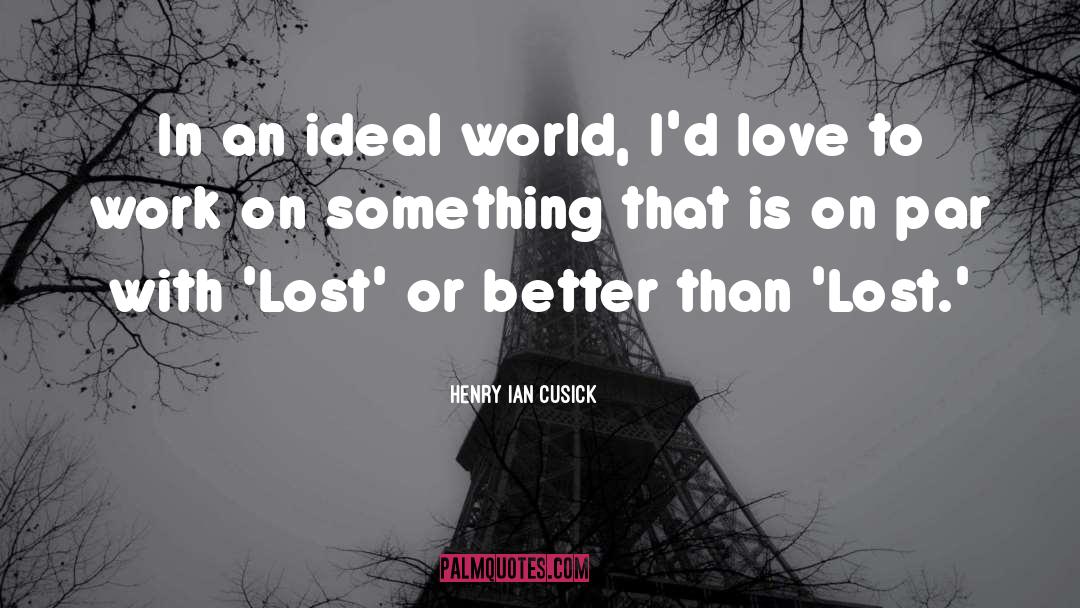 Ideal World quotes by Henry Ian Cusick