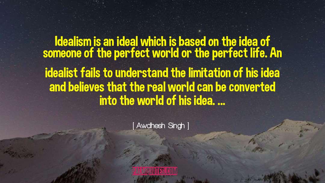 Idealism quotes by Awdhesh Singh