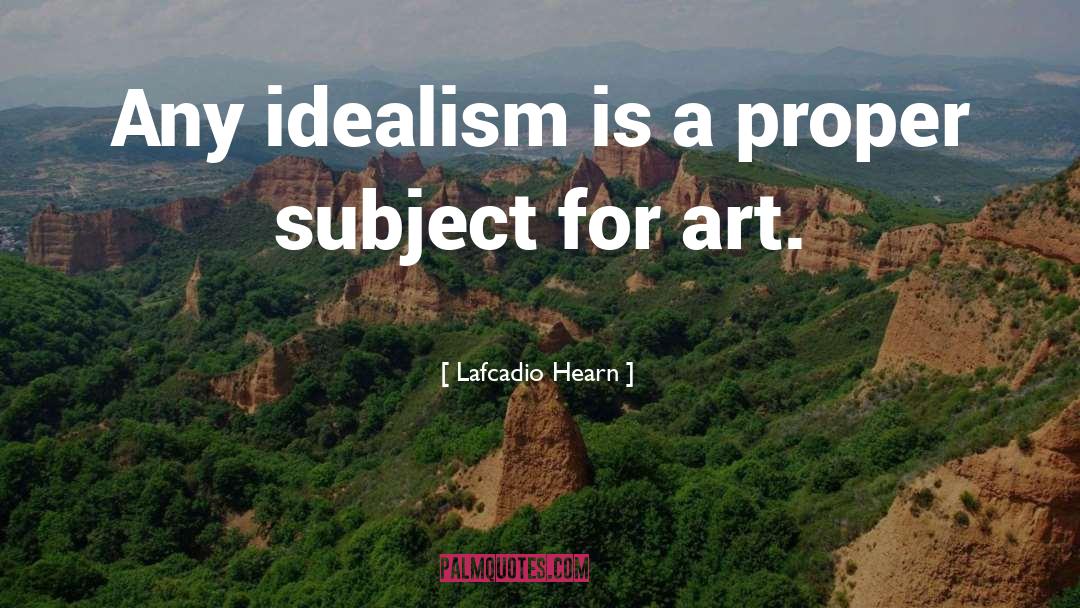 Idealism quotes by Lafcadio Hearn