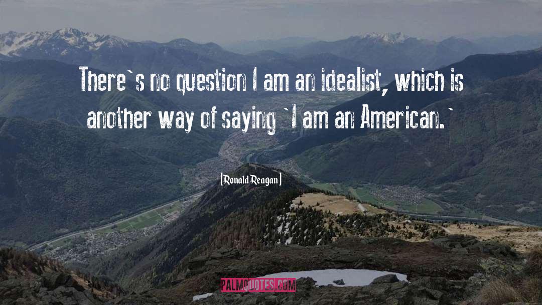 Idealist quotes by Ronald Reagan