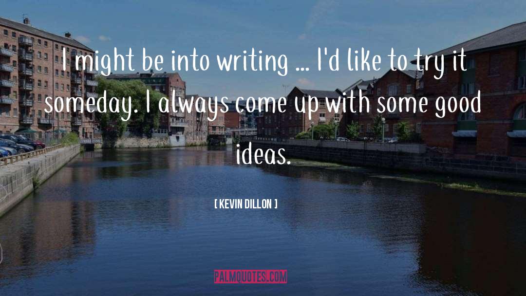 Ideas quotes by Kevin Dillon