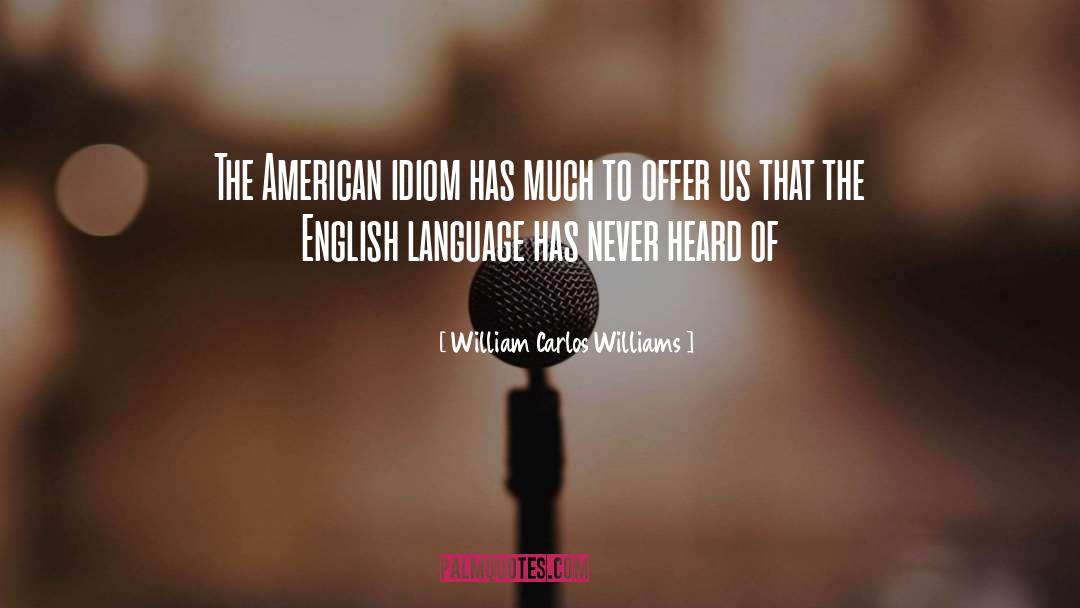 Idiom quotes by William Carlos Williams