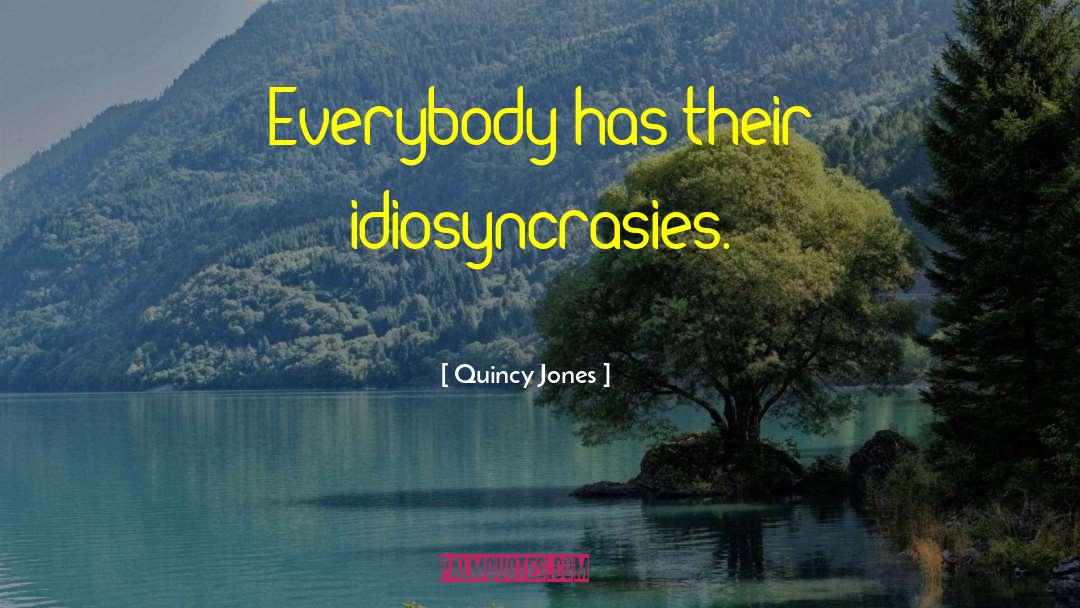 Idiosyncrasies quotes by Quincy Jones