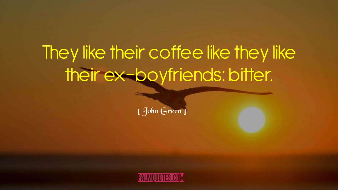 Idiot Ex Boyfriends quotes by John Green