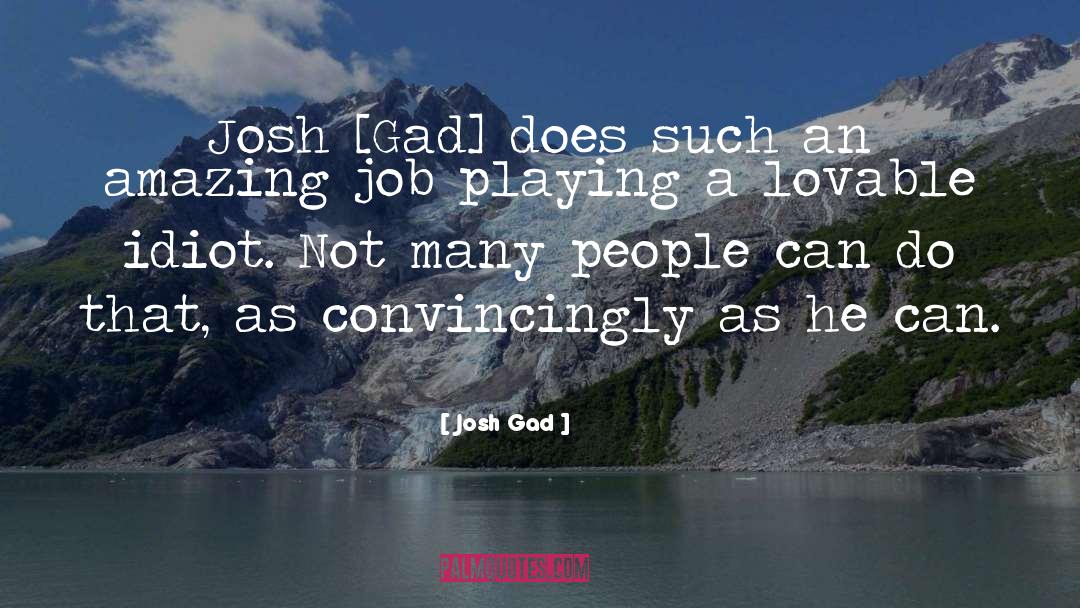 Idiot quotes by Josh Gad