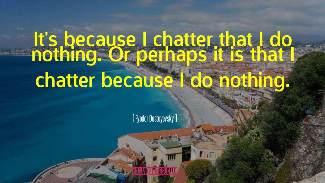Idle Chatter quotes by Fyodor Dostoyevsky