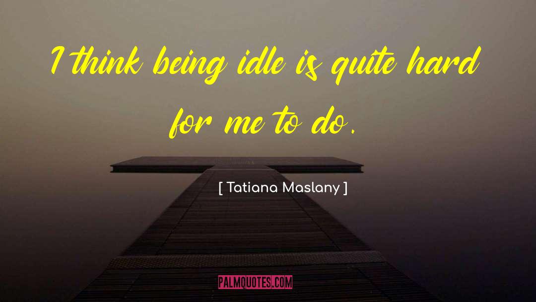 Idle quotes by Tatiana Maslany