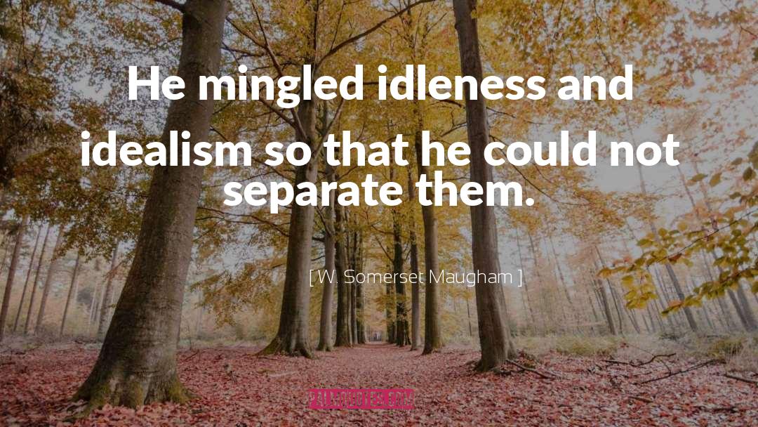 Idleness quotes by W. Somerset Maugham