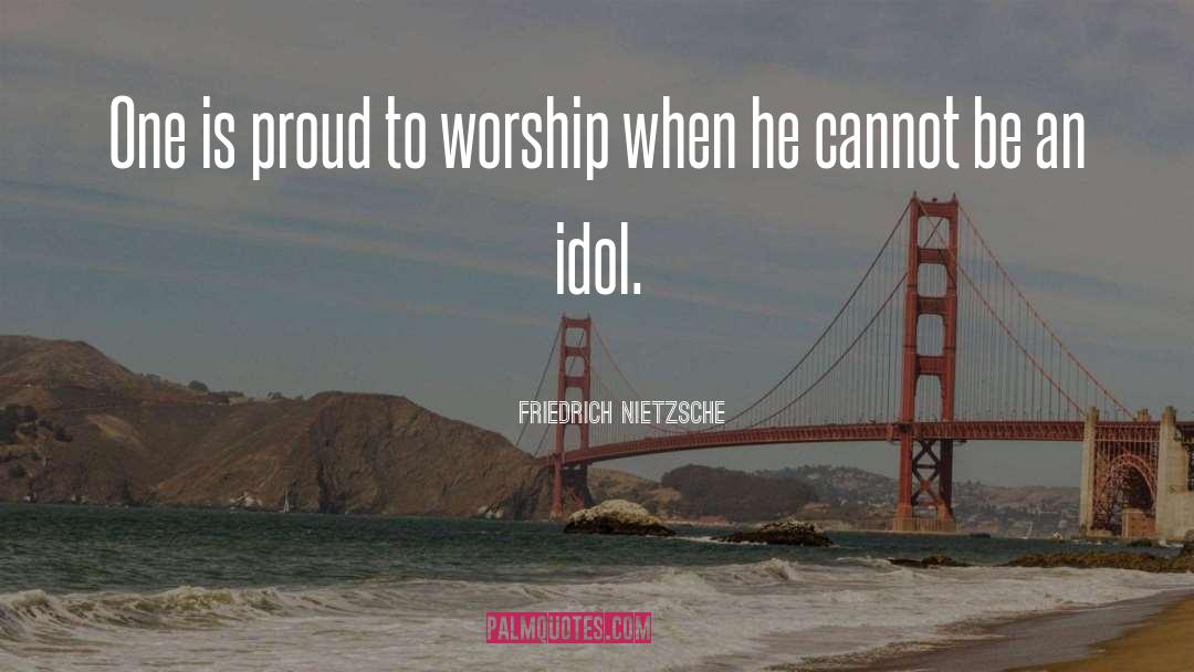 Idol Worshiping quotes by Friedrich Nietzsche