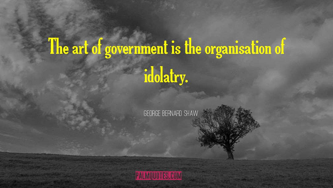 Idolatry Definition quotes by George Bernard Shaw