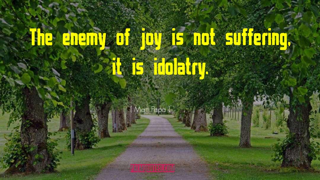 Idolatry Definition quotes by Matt Papa