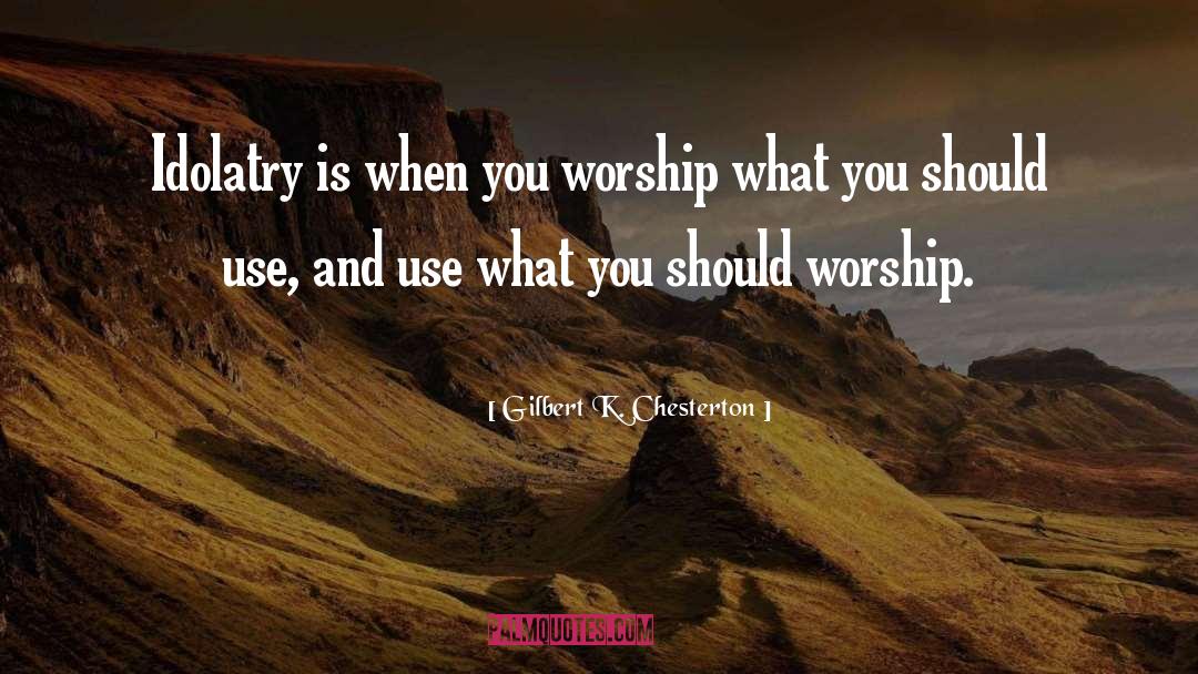 Idolatry quotes by Gilbert K. Chesterton