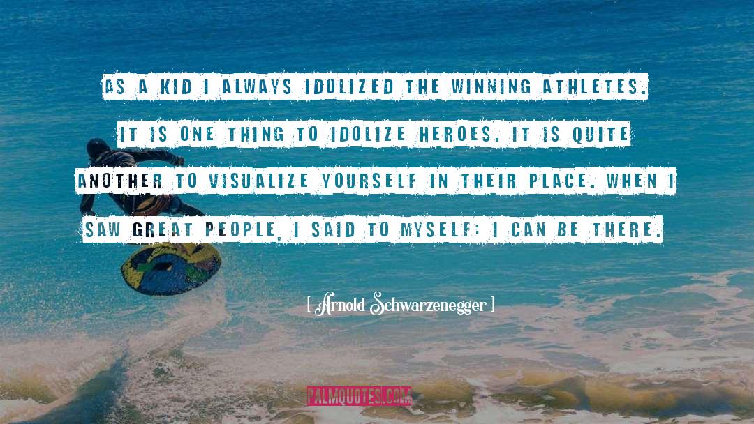 Idolized quotes by Arnold Schwarzenegger