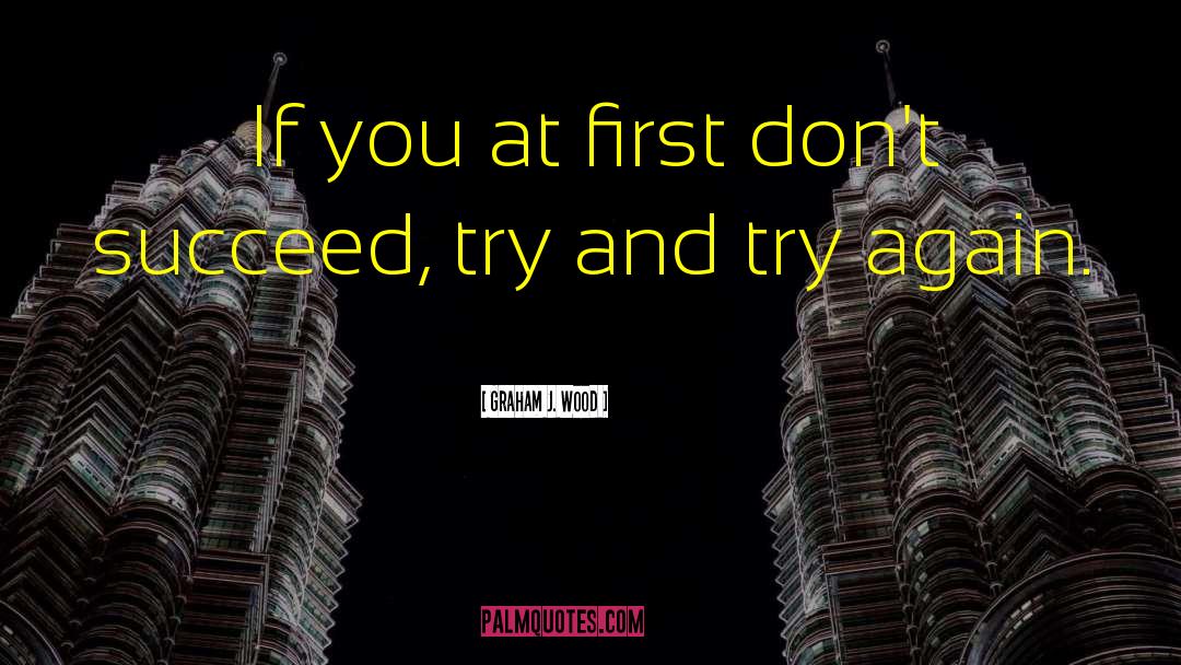 If At First You Don T Succeed quotes by Graham J. Wood