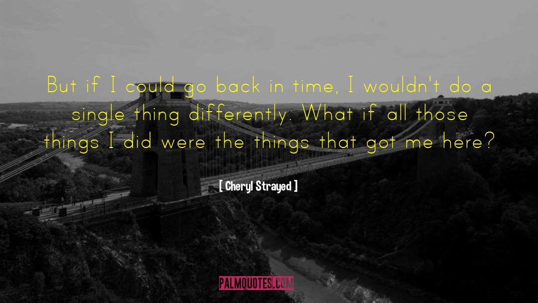 If I Could Go Back In Time quotes by Cheryl Strayed