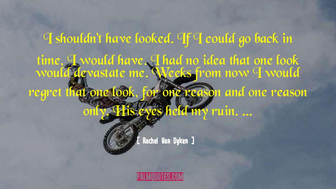 If I Could Go Back In Time quotes by Rachel Van Dyken