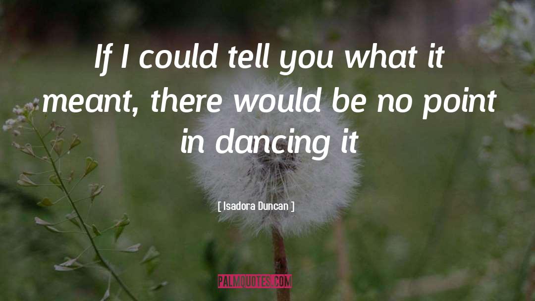 If I Could Tell You quotes by Isadora Duncan