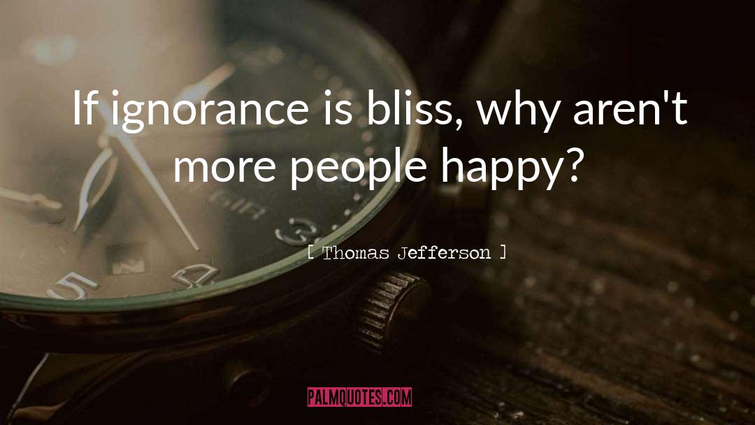 If Ignorance Is Bliss quotes by Thomas Jefferson