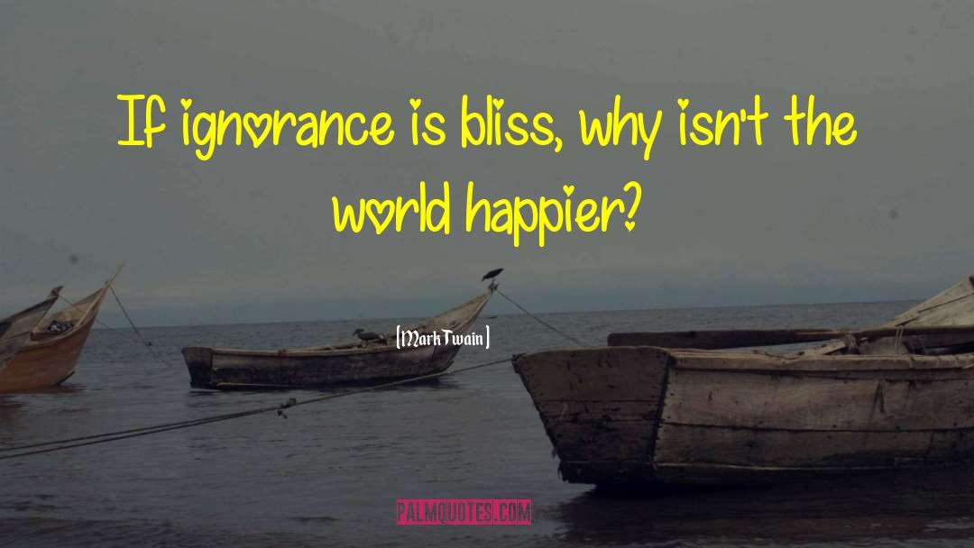 If Ignorance Is Bliss quotes by Mark Twain