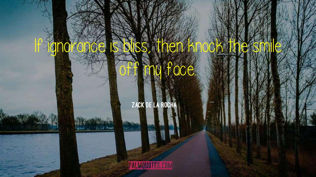 If Ignorance Is Bliss quotes by Zack De La Rocha