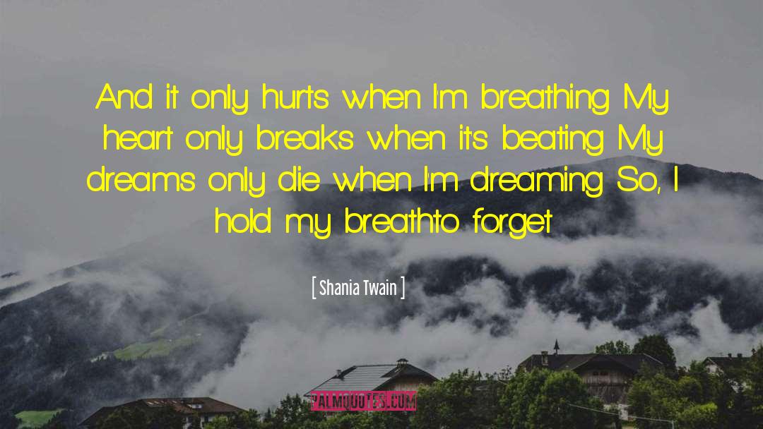 If Only Hurts When I M Breathing quotes by Shania Twain